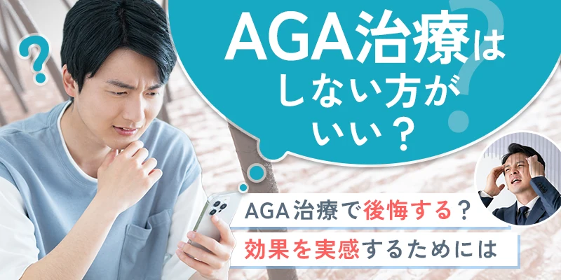 AGA治療はしない​方が​いい？​効果なしと後悔しないための解決策を紹介