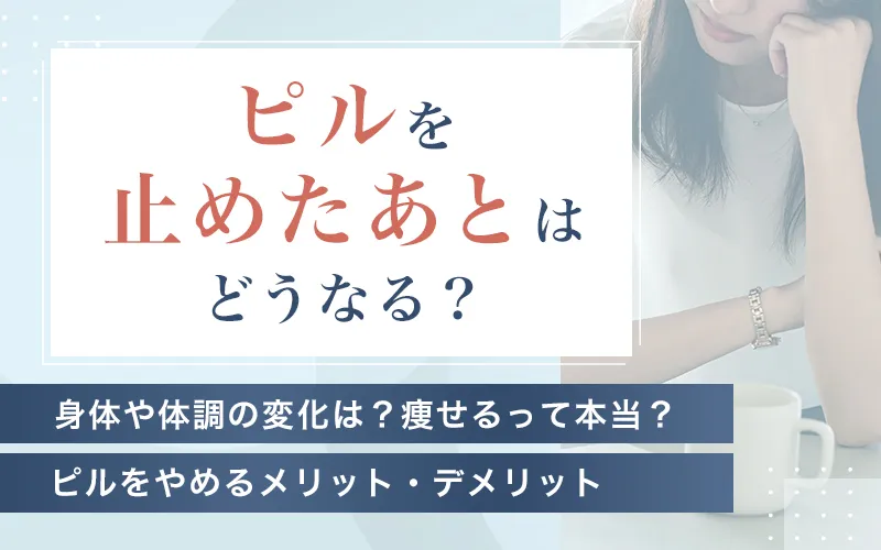 ピルをやめたあと体調はどうなるのか痩せるという噂や生理の再開について